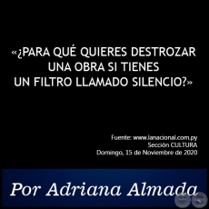 ¿PARA QUÉ QUIERES DESTROZAR UNA OBRA SI TIENES UN FILTRO LLAMADO SILENCIO? -  Por Adriana Almada - Domingo, 15 de Noviembre de 2020